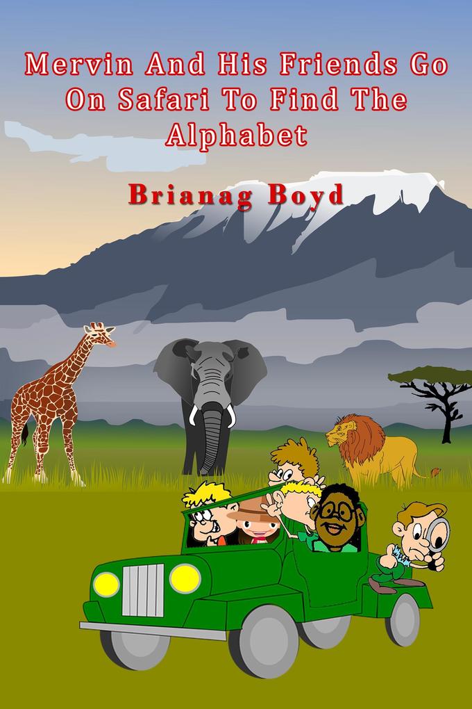 Mervin And His Friends Go On Safari To Find The Alphabet (Mervin Goes On Safari Series #1)