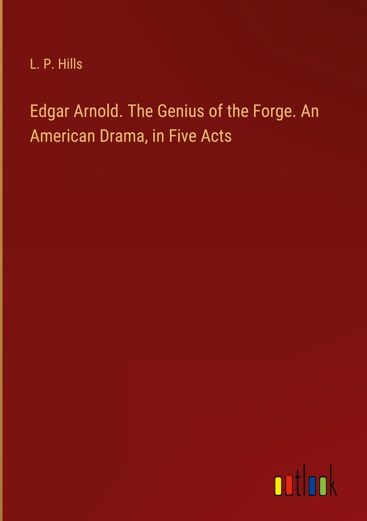Edgar Arnold. The Genius of the Forge. An American Drama in Five Acts