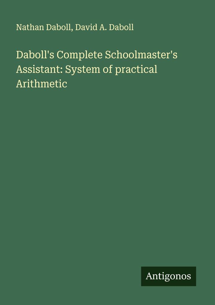 Daboll's Complete Schoolmaster's Assistant: System of practical Arithmetic