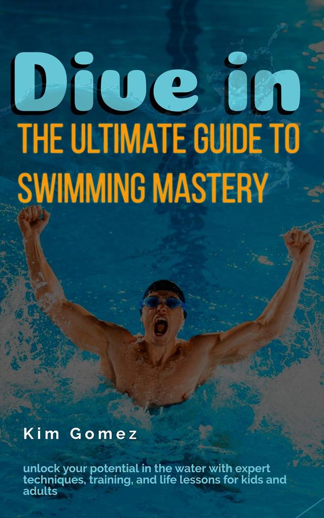 Dive In - The Ultimate Guide to Swimming Mastery