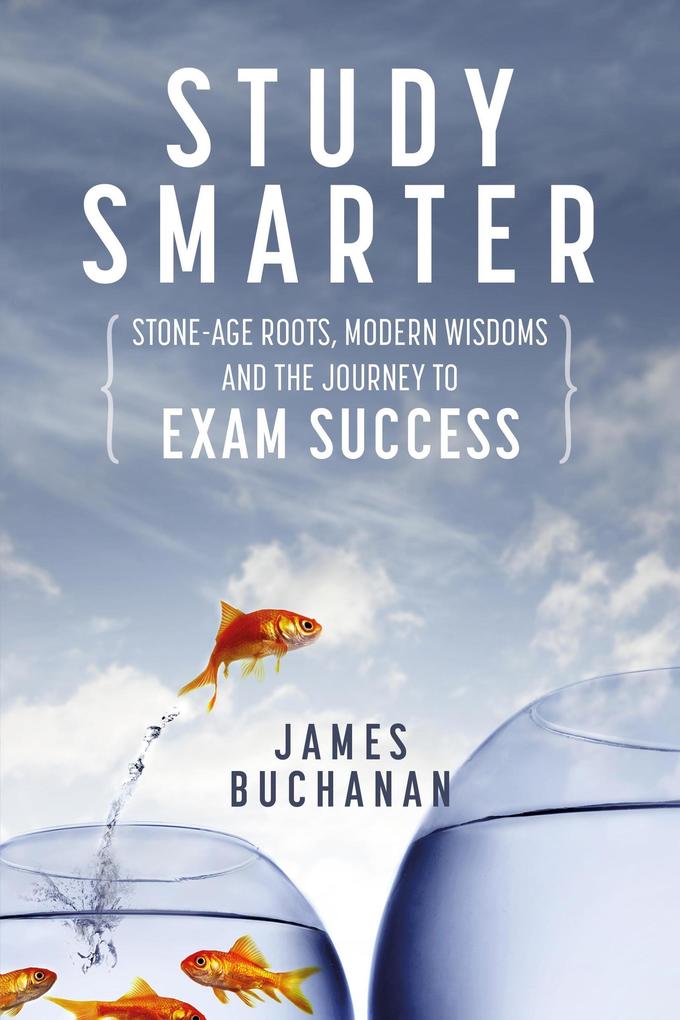 Study Smarter: Stone-age Roots Modern Wisdoms and the Journey to Exam Success