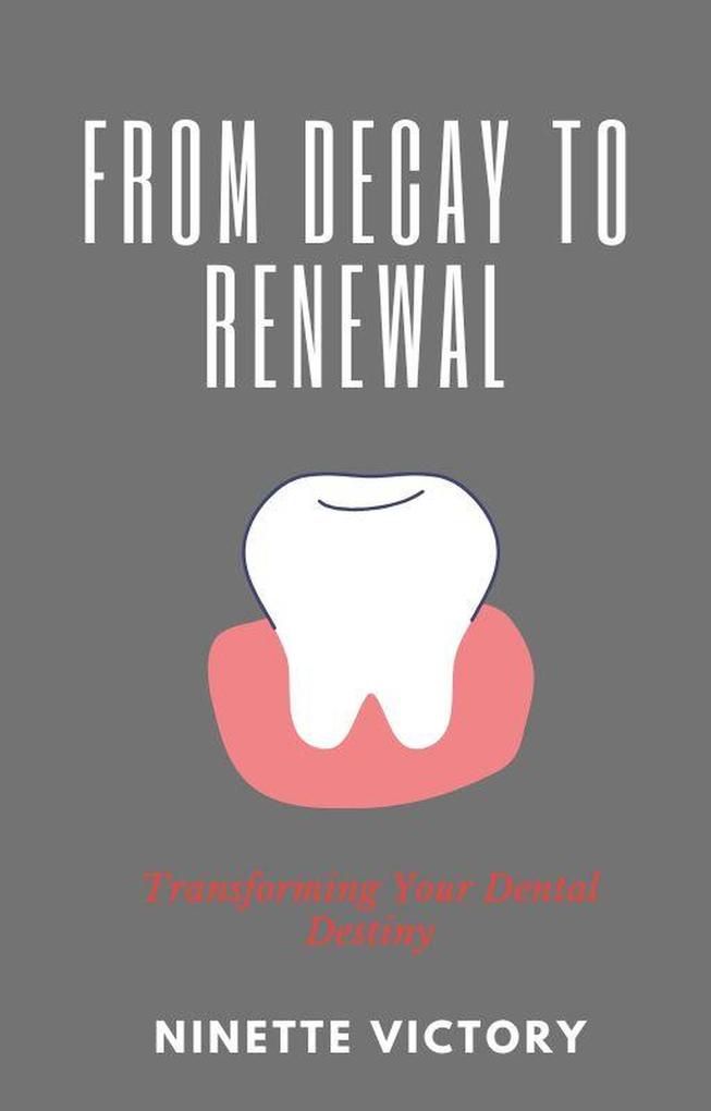 From Decay to Renewal: Transforming Your Dental Destiny