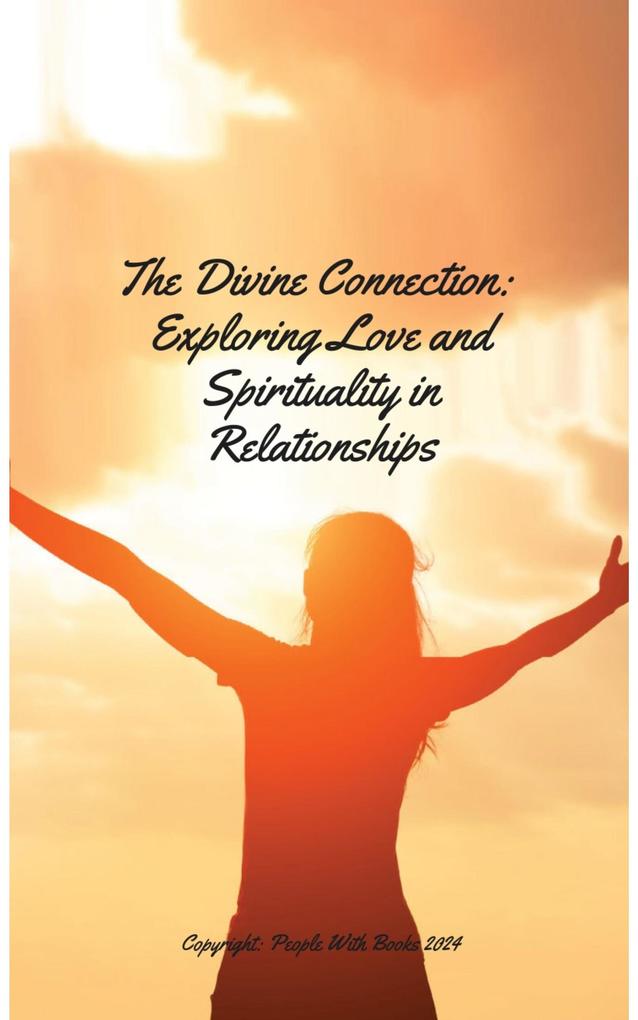 The Divine Connection. Exploring Love and Spirituality in Relationships