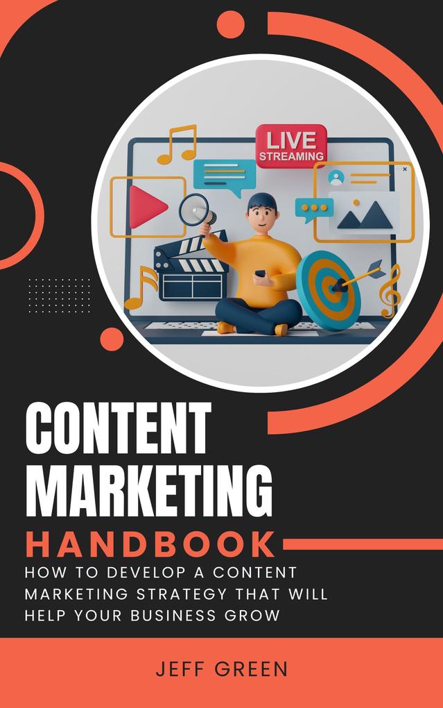 Content Marketing Handbook - How To Develop A Content Marketing Strategy That Will Help Your Business Grow