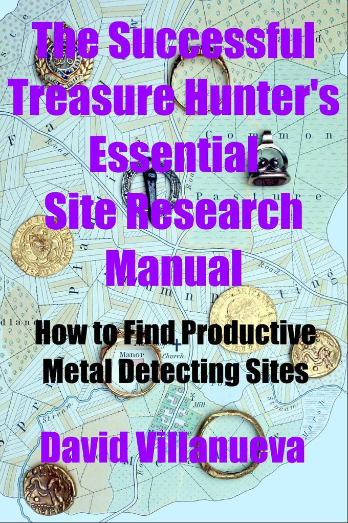 The Successful Treasure Hunter‘s Essential Site Research Manual: How to Find Productive Metal Detecting Sites