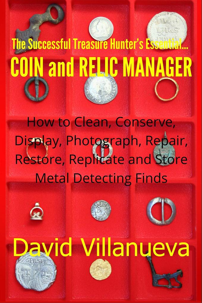 The Successful Treasure Hunter‘s Essential Coin and Relic Manager: How to Clean Conserve Display Photograph Repair Restore Replicate and Store Metal Detecting Finds