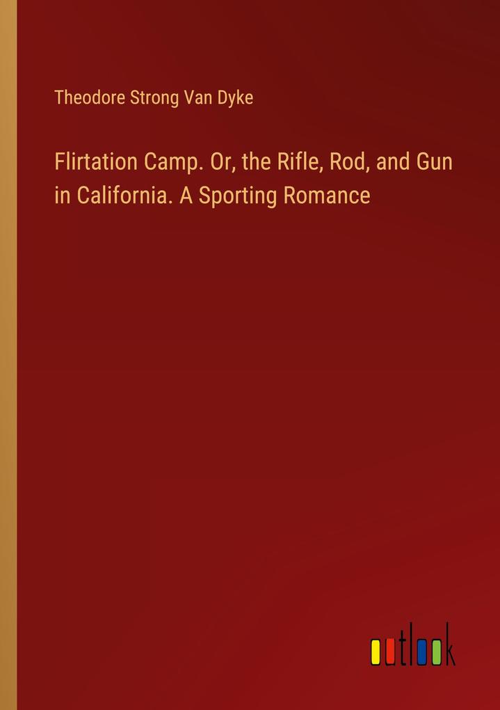 Flirtation Camp. Or the Rifle Rod and Gun in California. A Sporting Romance