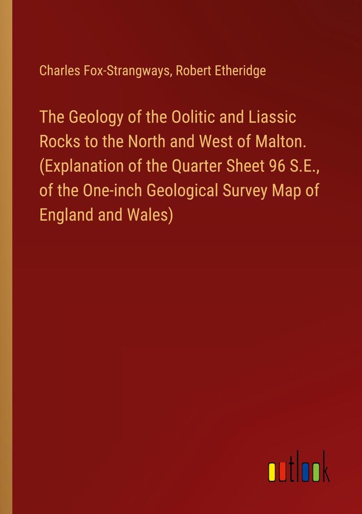 The Geology of the Oolitic and Liassic Rocks to the North and West of Malton. (Explanation of the Quarter Sheet 96 S.E. of the One-inch Geological Survey Map of England and Wales)