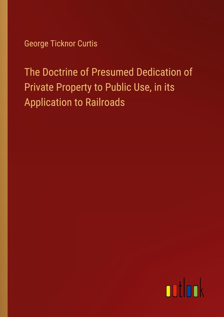 The Doctrine of Presumed Dedication of Private Property to Public Use in its Application to Railroads
