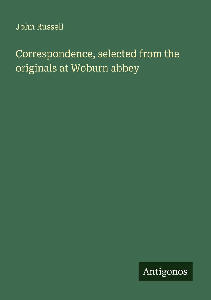 Correspondence selected from the originals at Woburn abbey