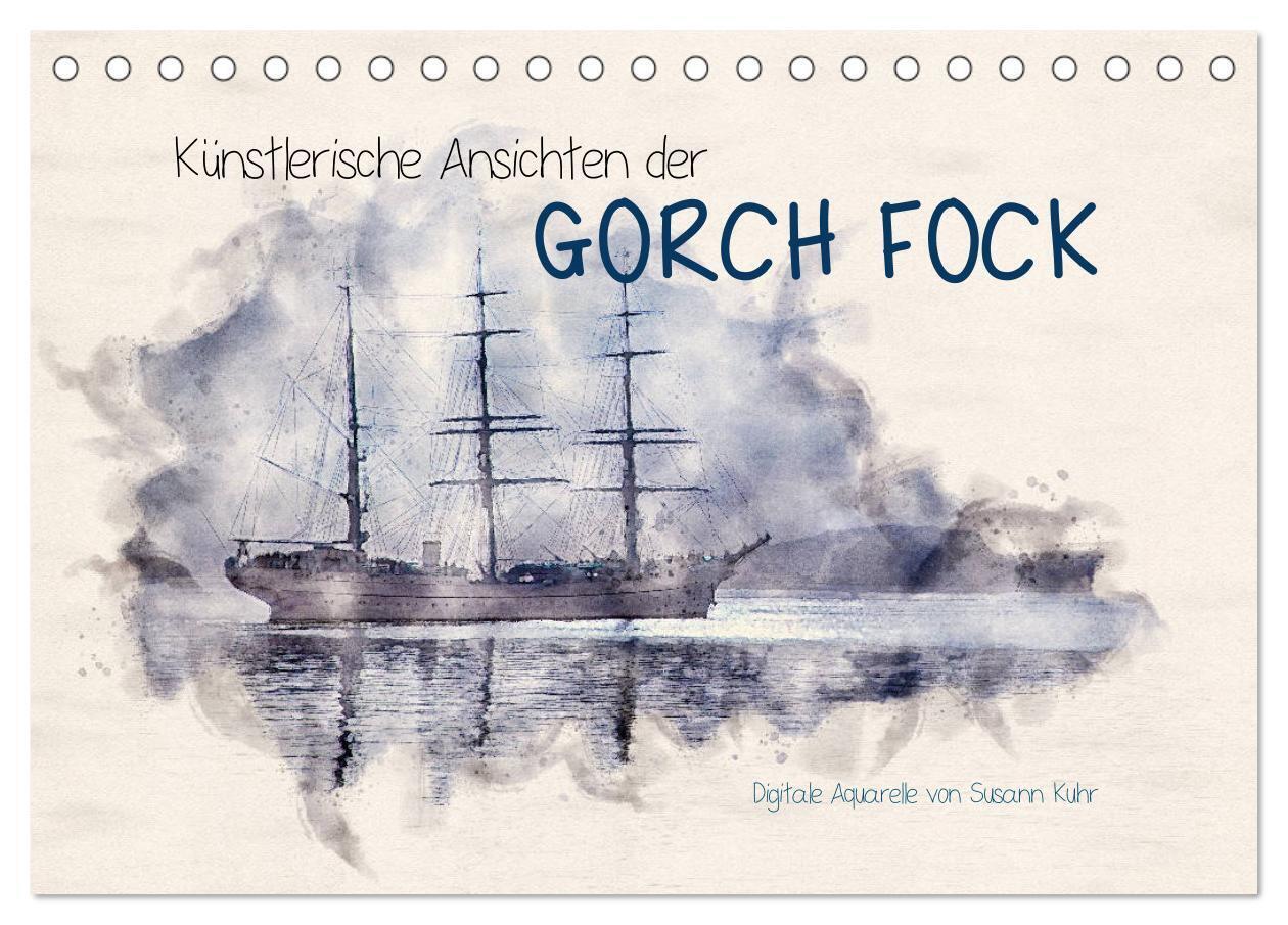 Künstlerische Ansichten der Gorch Fock (Tischkalender 2025 DIN A5 quer) CALVENDO Monatskalender