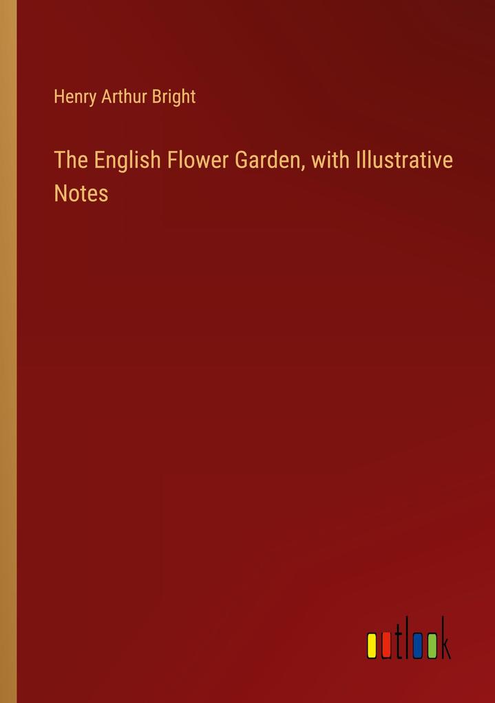 The English Flower Garden with Illustrative Notes