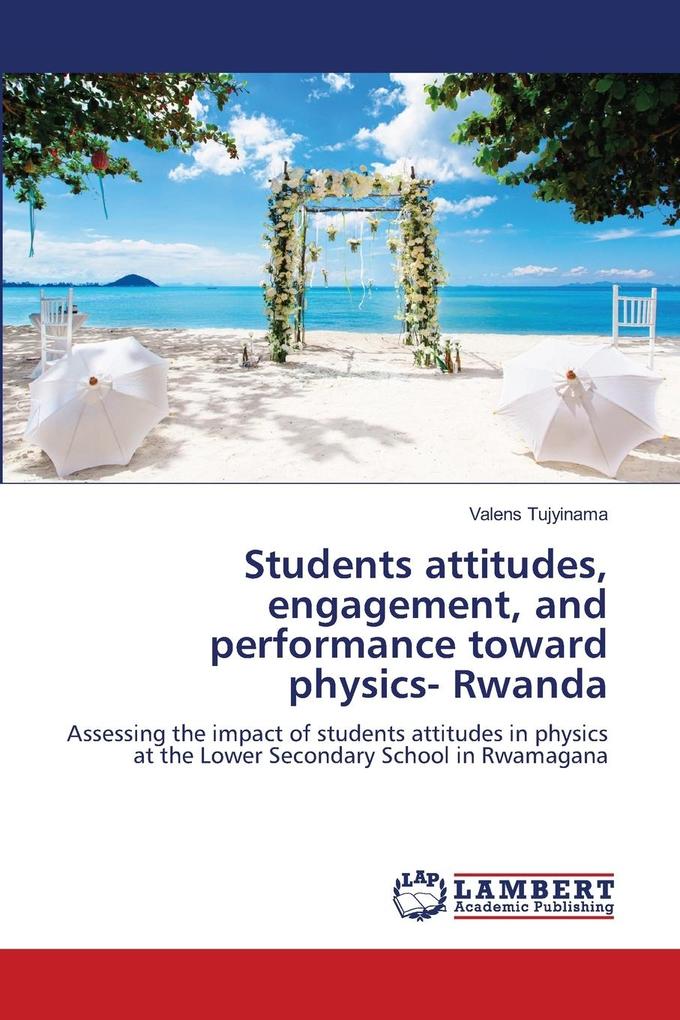 Students attitudes engagement and performance toward physics- Rwanda