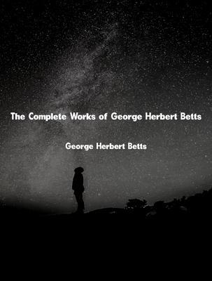 The Complete Works of George Herbert Betts