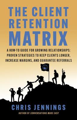 The Client Retention Matrix: A How-To Guide for Growing Relationships