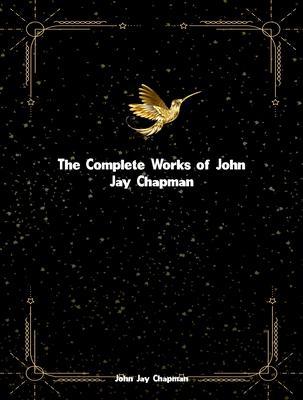 The Complete Works of John Jay Chapman