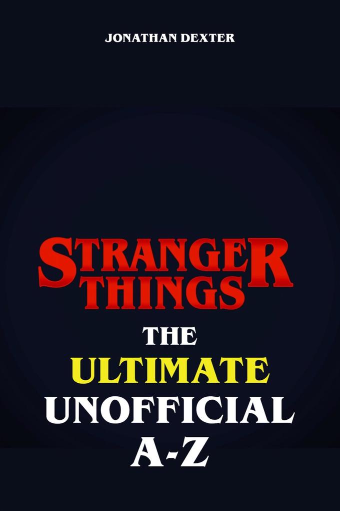 Stranger Things The Ultimate Unofficial A to Z