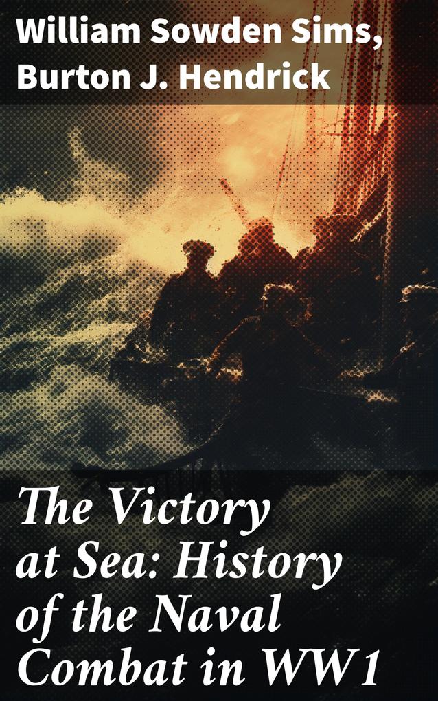 The Victory at Sea: History of the Naval Combat in WW1