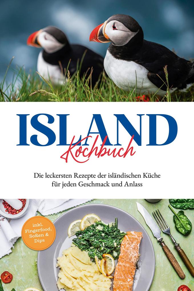 Island Kochbuch: Die leckersten Rezepte der isländischen Küche für jeden Geschmack und Anlass | inkl. Fingerfood Soßen & Dips