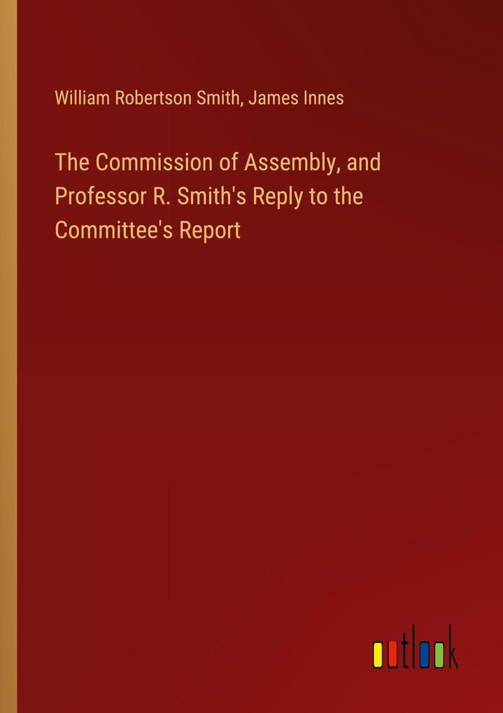 The Commission of Assembly and Professor R. Smith‘s Reply to the Committee‘s Report