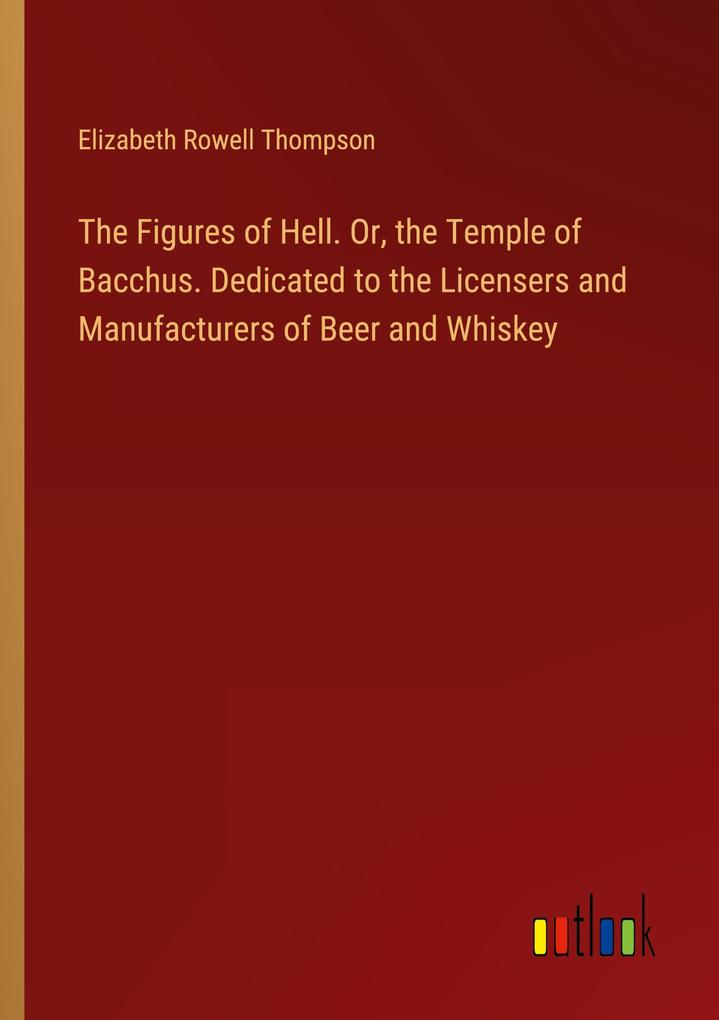 The Figures of Hell. Or the Temple of Bacchus. Dedicated to the Licensers and Manufacturers of Beer and Whiskey