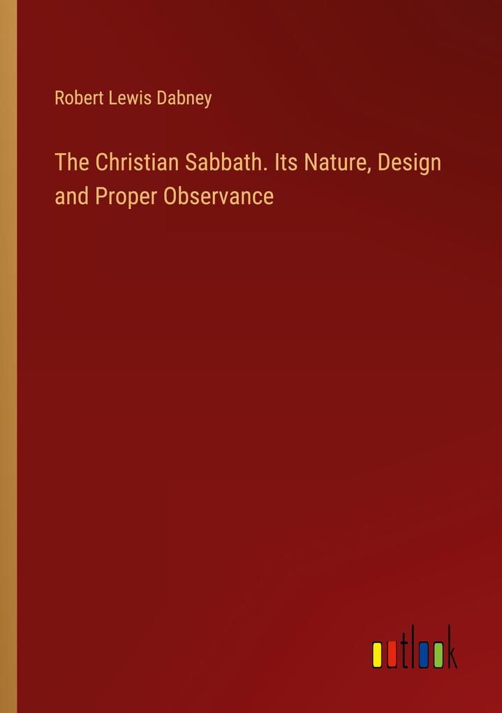The Christian Sabbath. Its Nature  and Proper Observance