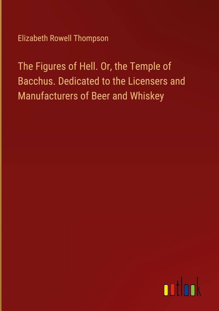 The Figures of Hell. Or the Temple of Bacchus. Dedicated to the Licensers and Manufacturers of Beer and Whiskey