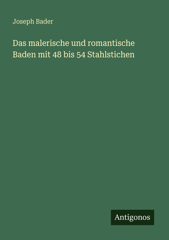 Das malerische und romantische Baden mit 48 bis 54 Stahlstichen