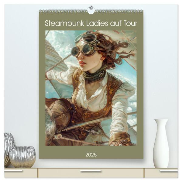 Steampunk Ladies auf Tour (hochwertiger Premium Wandkalender 2025 DIN A2 hoch) Kunstdruck in Hochglanz
