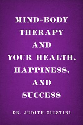 Mind-Body Therapy and Your Health Happiness and Success