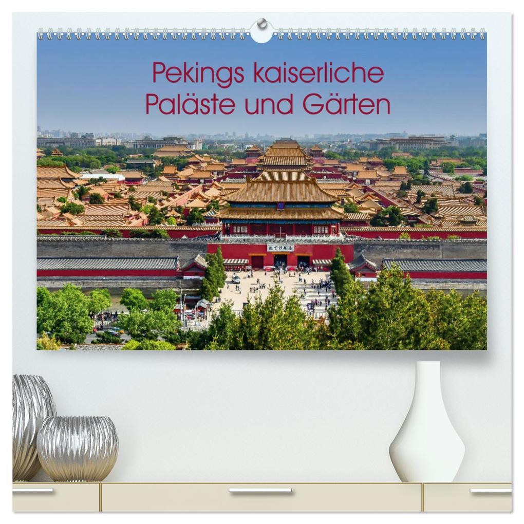 Pekings kaiserliche Paläste und Gärten (hochwertiger Premium Wandkalender 2025 DIN A2 quer) Kunstdruck in Hochglanz