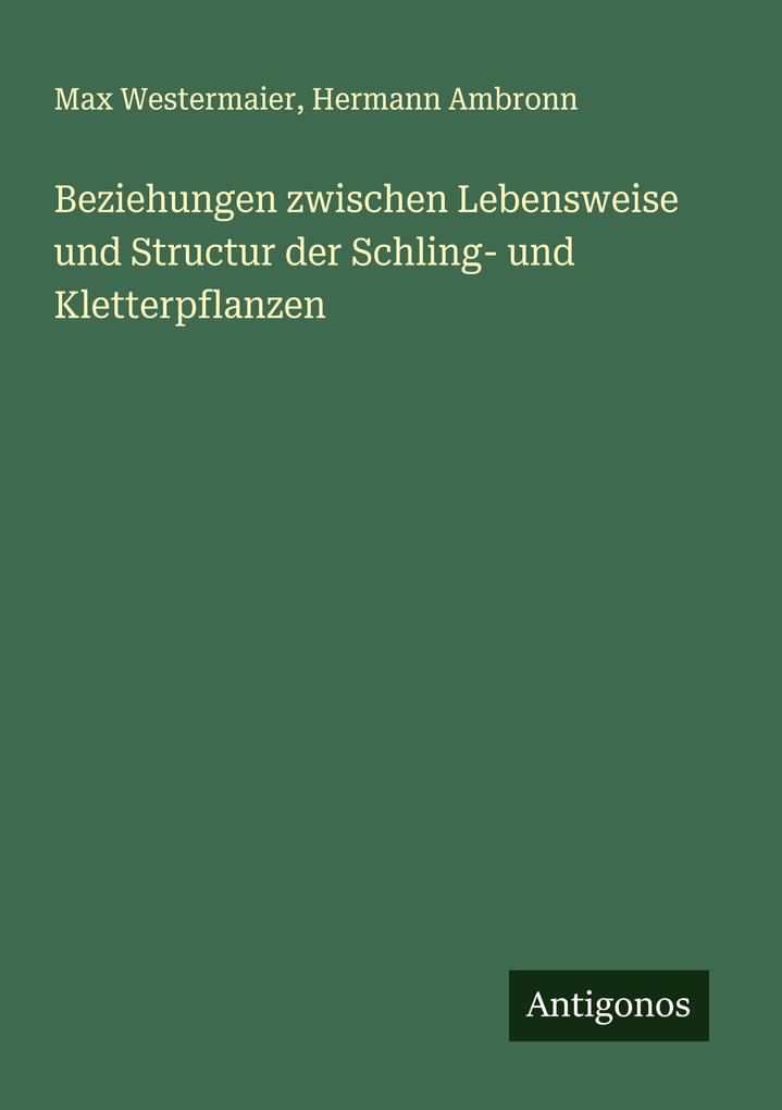 Beziehungen zwischen Lebensweise und Structur der Schling- und Kletterpflanzen