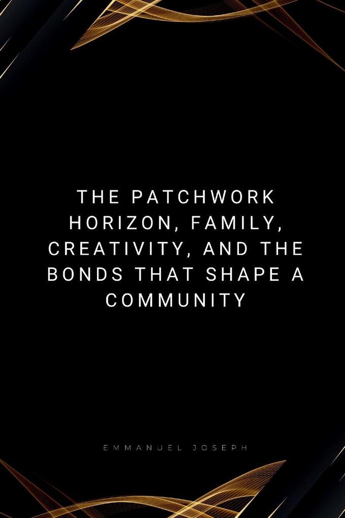 The Patchwork Horizon Family Creativity and the Bonds That Shape a Community