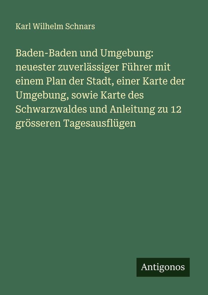 Baden-Baden und Umgebung: neuester zuverlässiger Führer mit einem Plan der Stadt einer Karte der Umgebung sowie Karte des Schwarzwaldes und Anleitung zu 12 grösseren Tagesausflügen