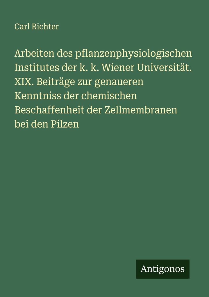 Arbeiten des pflanzenphysiologischen Institutes der k. k. Wiener Universität. XIX. Beiträge zur genaueren Kenntniss der chemischen Beschaffenheit der Zellmembranen bei den Pilzen