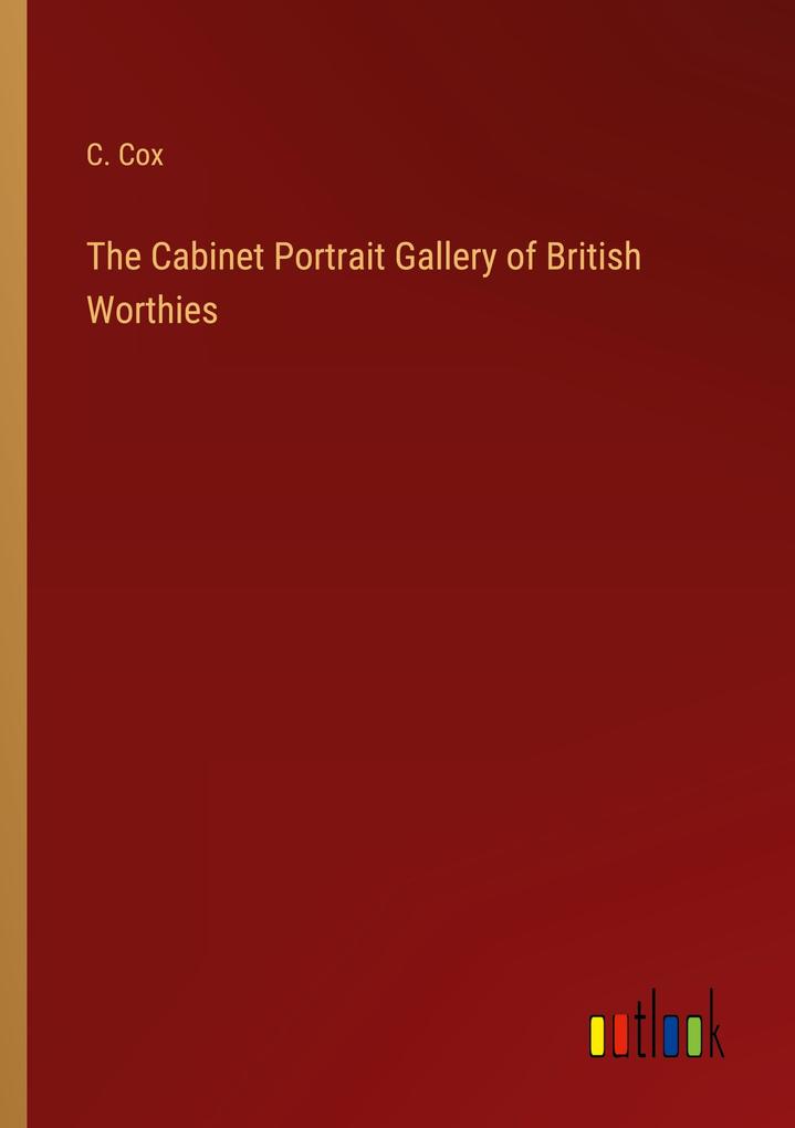 The Cabinet Portrait Gallery of British Worthies