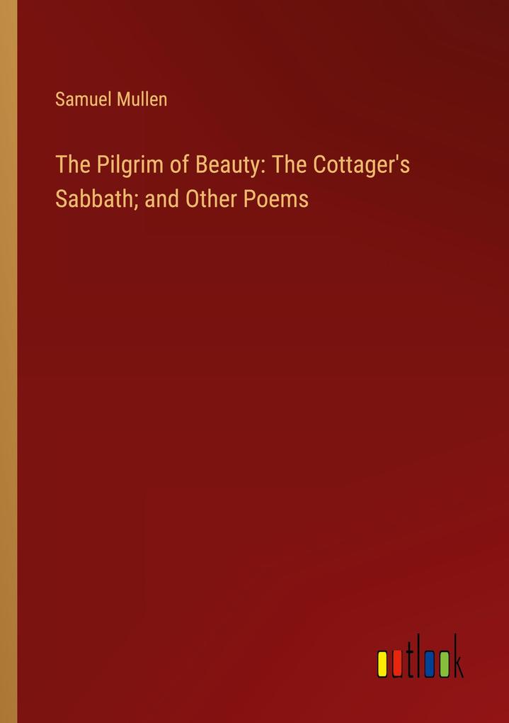 The Pilgrim of Beauty: The Cottager‘s Sabbath; and Other Poems