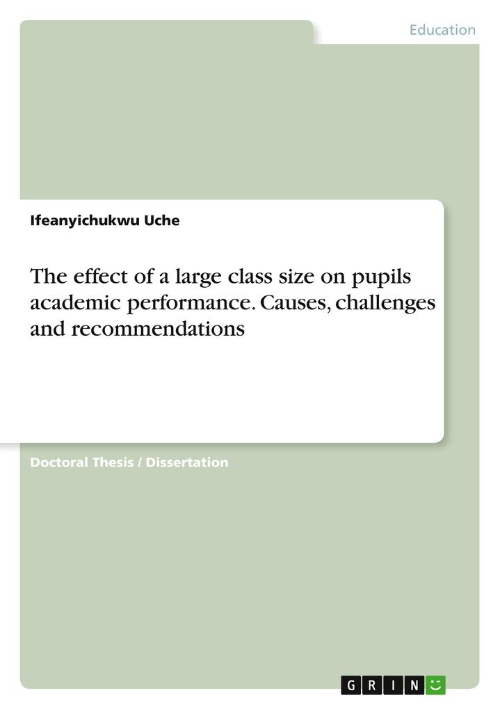 The effect of a large class size on pupils academic performance. Causes challenges and recommendations