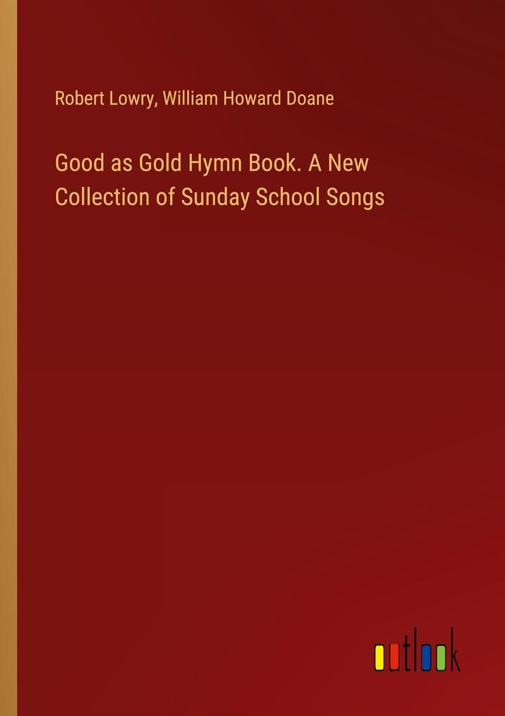 Good as Gold Hymn Book. A New Collection of Sunday School Songs
