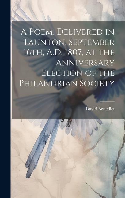 A Poem Delivered in Taunton September 16th A.D. 1807 at the Anniversary Election of the Philandrian Society