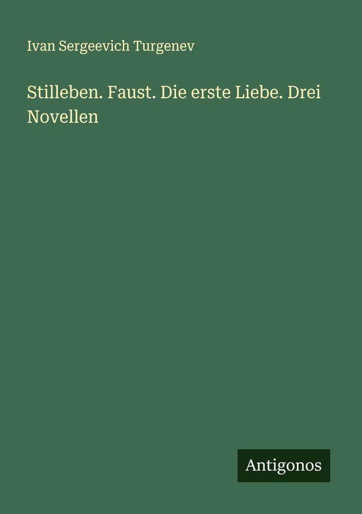 Stilleben. Faust. Die erste Liebe. Drei Novellen