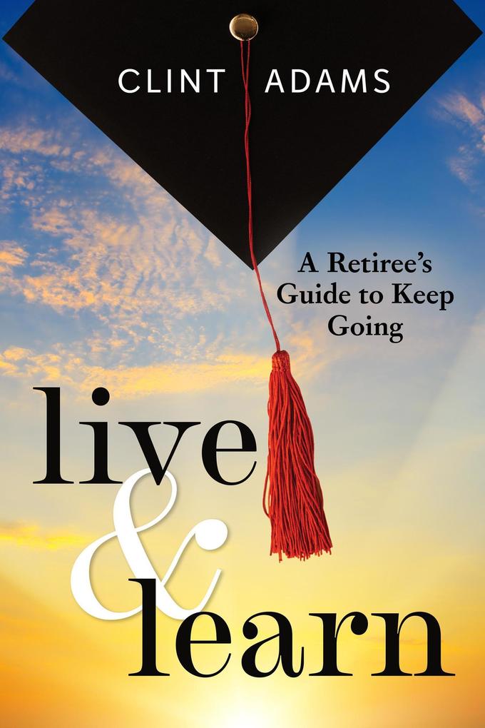 Live & Learn: A Retiree‘s Guide to Keep Going