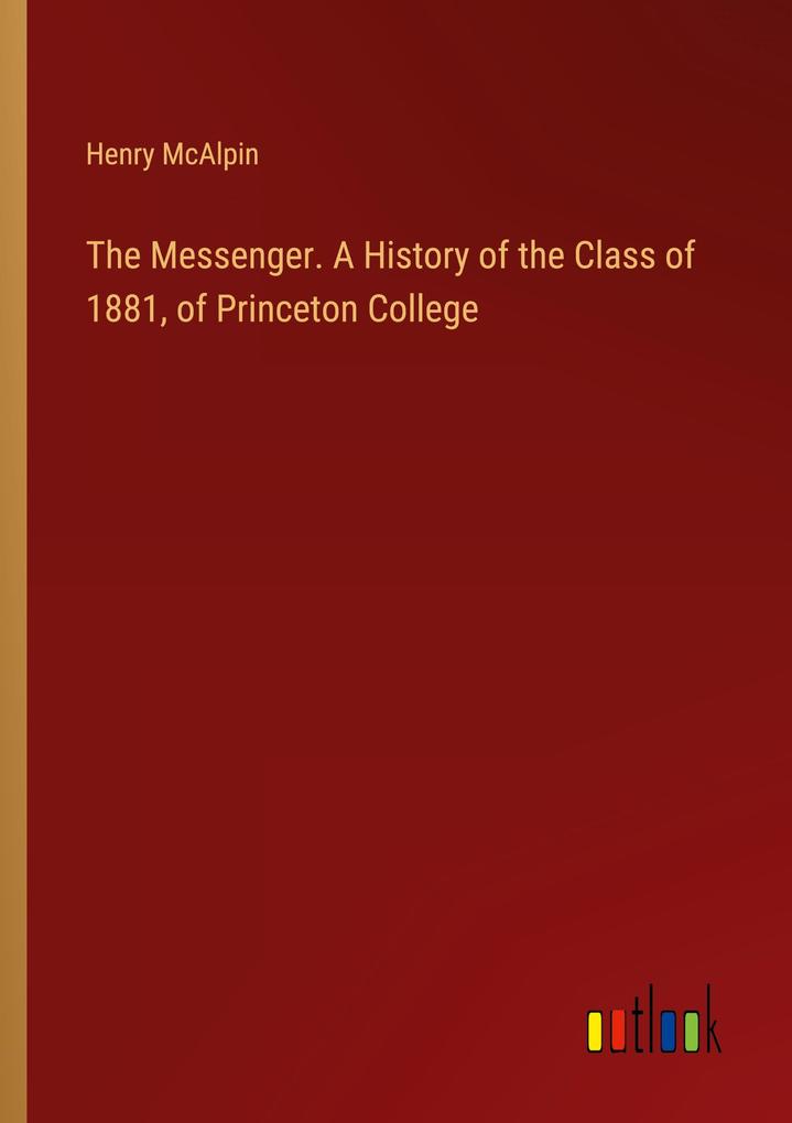 The Messenger. A History of the Class of 1881 of Princeton College