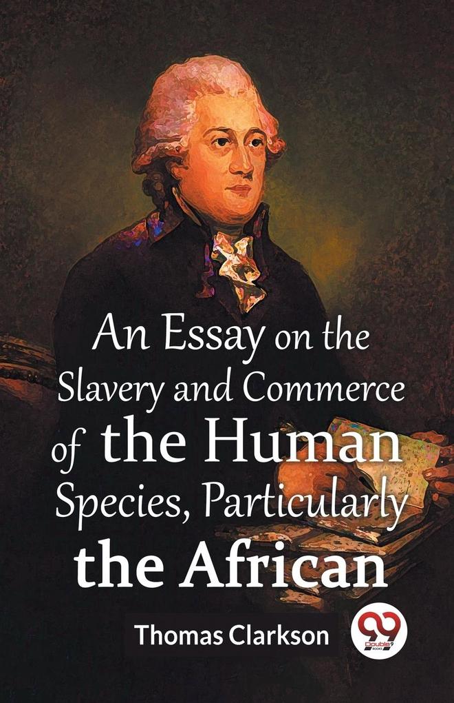 An Essay On The Slavery And Commerce Of The Human Species Particularly The African