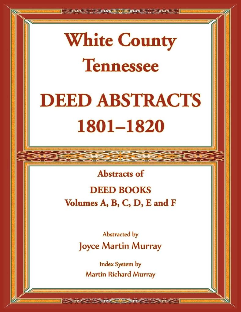 White County Tennessee Deed Abstracts 1801-1820. Abstracts of Deed Books Volumes A B C D E and F