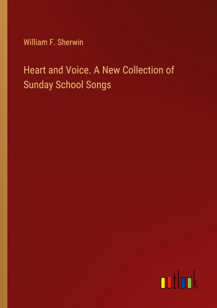 Heart and Voice. A New Collection of Sunday School Songs