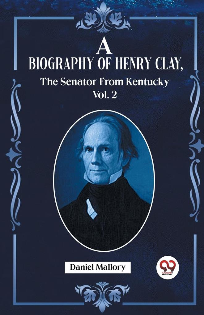 A Biography Of Henry Clay The Senator From Kentucky Vol. 2