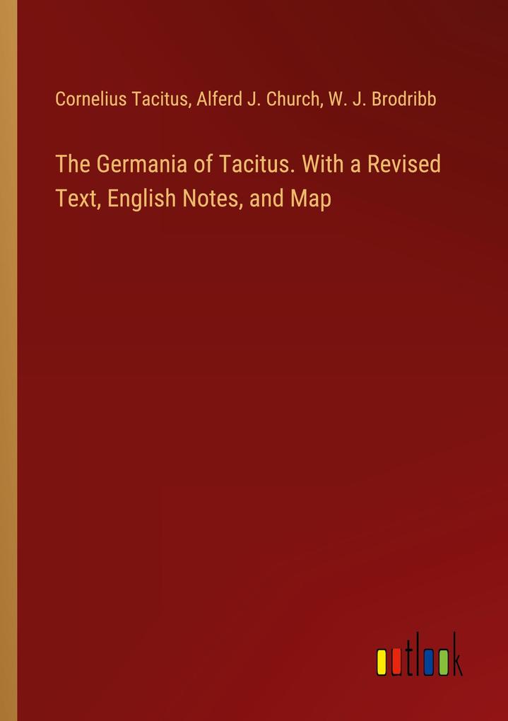 The Germania of Tacitus. With a Revised Text English Notes and Map