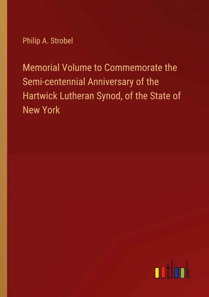 Memorial Volume to Commemorate the Semi-centennial Anniversary of the Hartwick Lutheran Synod of the State of New York