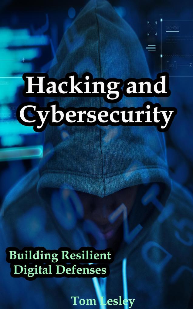 Hacking and Cybersecurity: Building Resilient Digital Defenses
